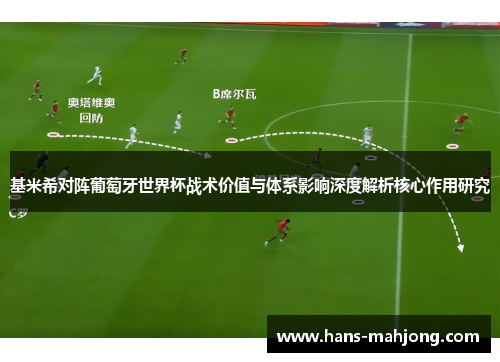 基米希对阵葡萄牙世界杯战术价值与体系影响深度解析核心作用研究