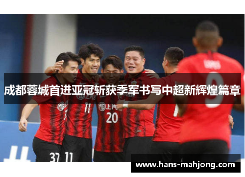 成都蓉城首进亚冠斩获季军书写中超新辉煌篇章